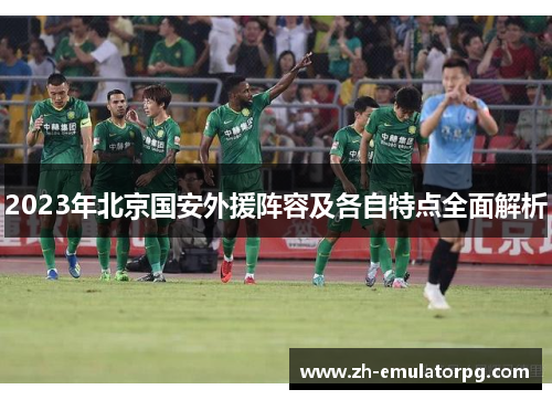 2023年北京国安外援阵容及各自特点全面解析