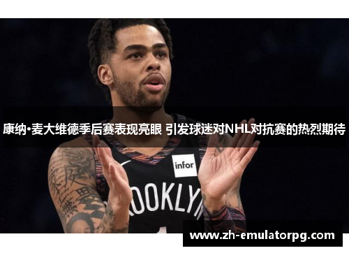 康纳·麦大维德季后赛表现亮眼 引发球迷对NHL对抗赛的热烈期待