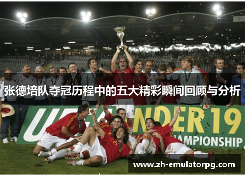 张德培队夺冠历程中的五大精彩瞬间回顾与分析 张德培队夺冠历程中的五大精彩瞬间回顾与分析