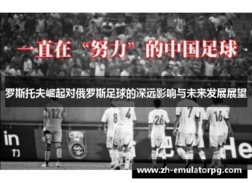 罗斯托夫崛起对俄罗斯足球的深远影响与未来发展展望