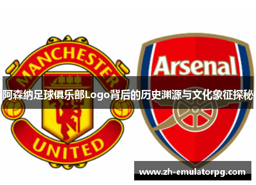 阿森纳足球俱乐部Logo背后的历史渊源与文化象征探秘